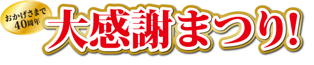 おかげさまで40周年 大感謝まつり!
